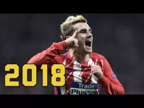 Video: Antoine Griezmann 2018 - Goals/Dribbling Skills & Assists || HD
